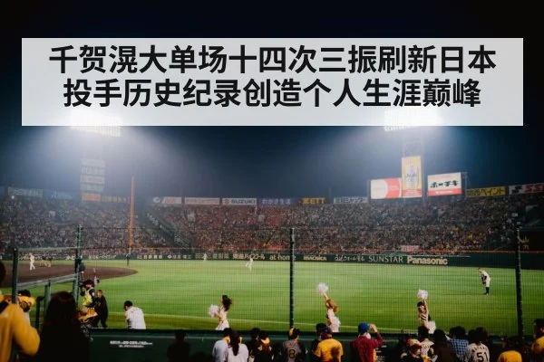 千贺滉大单场十四次三振刷新日本投手历史纪录创造个人生涯巅峰