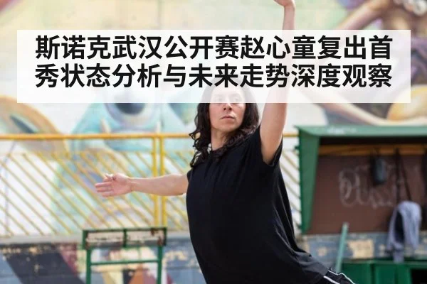 斯诺克武汉公开赛赵心童复出首秀状态分析与未来走势深度观察